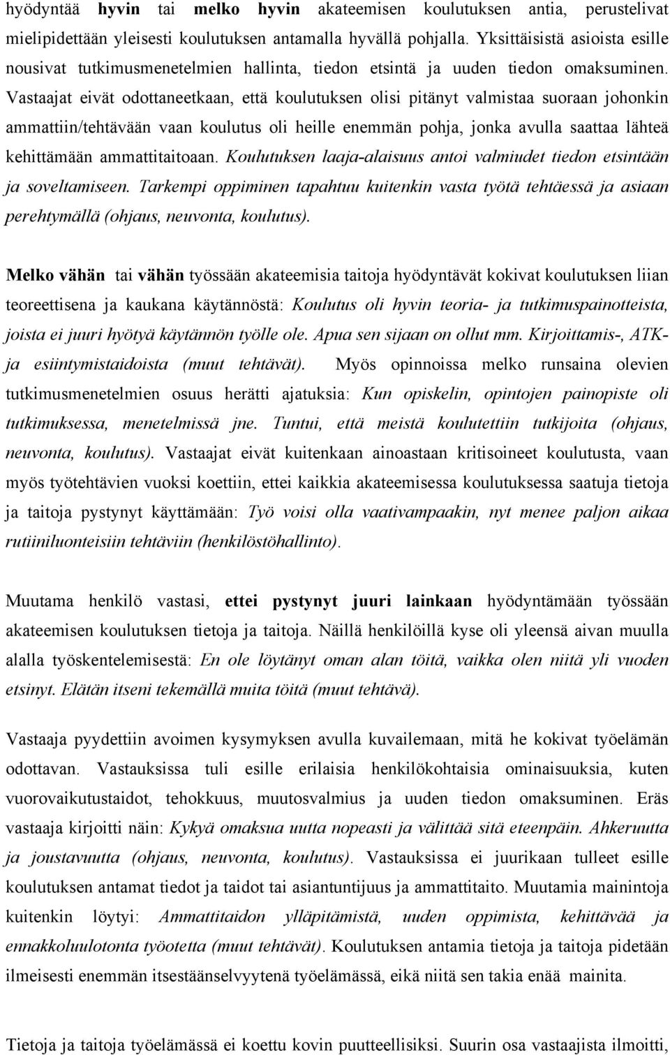 Vastaajat eivät odottaneetkaan, että koulutuksen olisi pitänyt valmistaa suoraan johonkin ammattiin/tehtävään vaan koulutus oli heille enemmän pohja, jonka avulla saattaa lähteä kehittämään