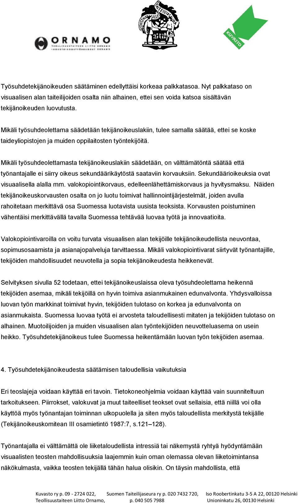 Mikäli työsuhdeolettama säädetään tekijänoikeuslakiin, tulee samalla säätää, ettei se koske taideyliopistojen ja muiden oppilaitosten työntekijöitä.