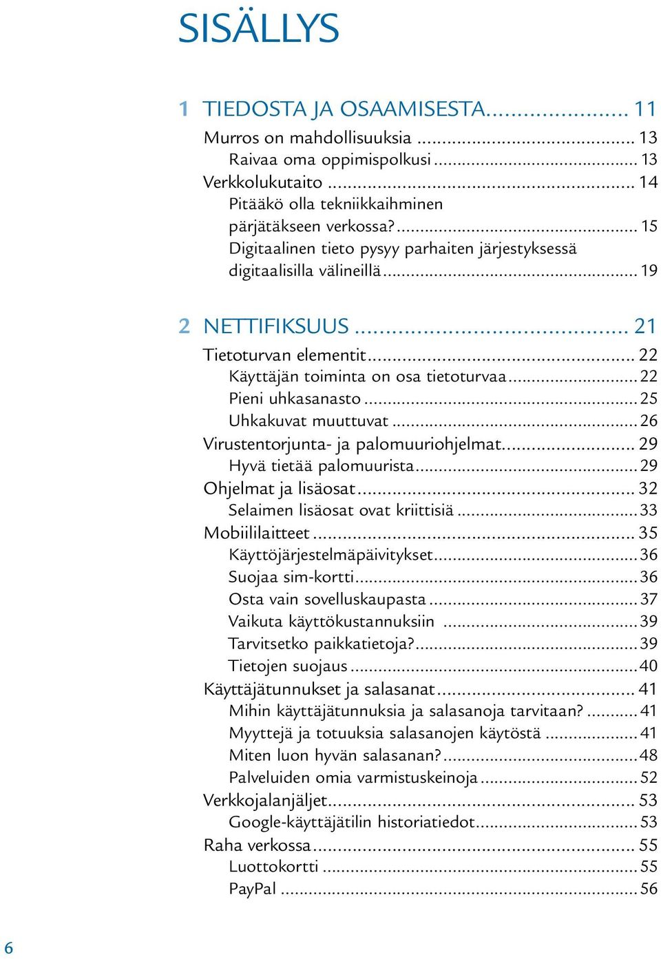 ..25 Uhkakuvat muuttuvat...26 Virustentorjunta- ja palomuuriohjelmat... 29 Hyvä tietää palomuurista...29 Ohjelmat ja lisäosat... 32 Selaimen lisäosat ovat kriittisiä...33 Mobiililaitteet.
