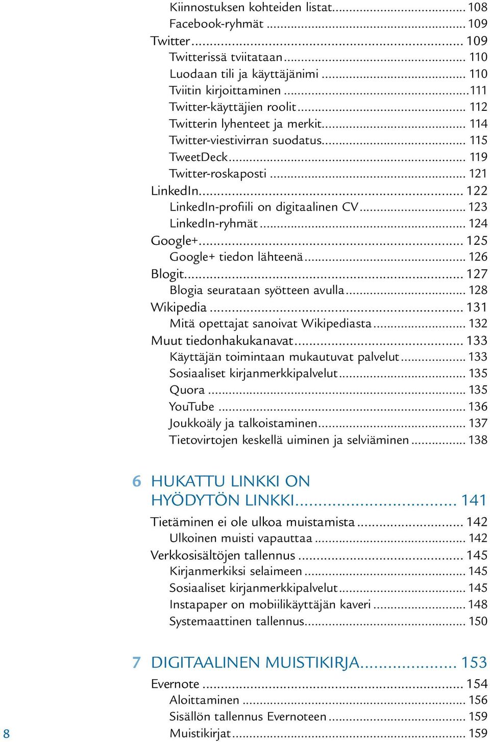 .. 124 Google+... 125 Google+ tiedon lähteenä... 126 Blogit... 127 Blogia seurataan syötteen avulla... 128 Wikipedia... 131 Mitä opettajat sanoivat Wikipediasta... 132 Muut tiedonhakukanavat.