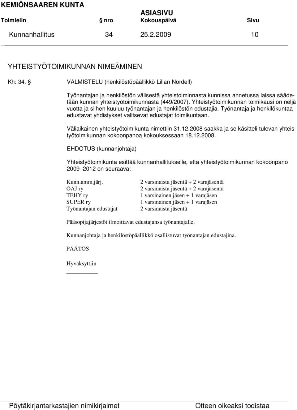 Yhteistyötoimikunnan toimikausi on neljä vuotta ja siihen kuuluu työnantajan ja henkilöstön edustajia. Työnantaja ja henkilökuntaa edustavat yhdistykset valitsevat edustajat toimikuntaan.