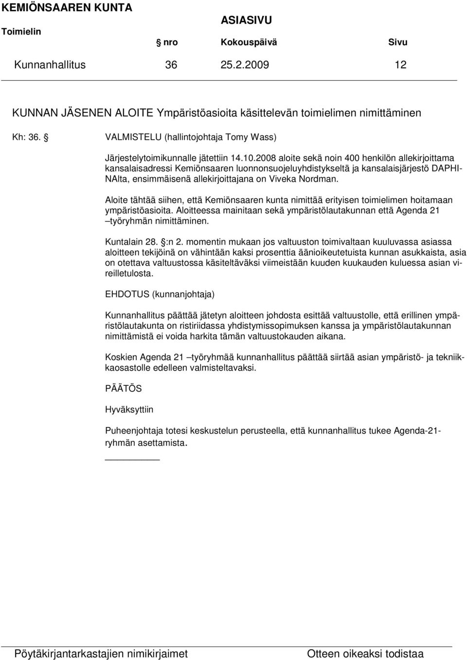 2008 aloite sekä noin 400 henkilön allekirjoittama kansalaisadressi Kemiönsaaren luonnonsuojeluyhdistykseltä ja kansalaisjärjestö DAPHI- NAlta, ensimmäisenä allekirjoittajana on Viveka Nordman.