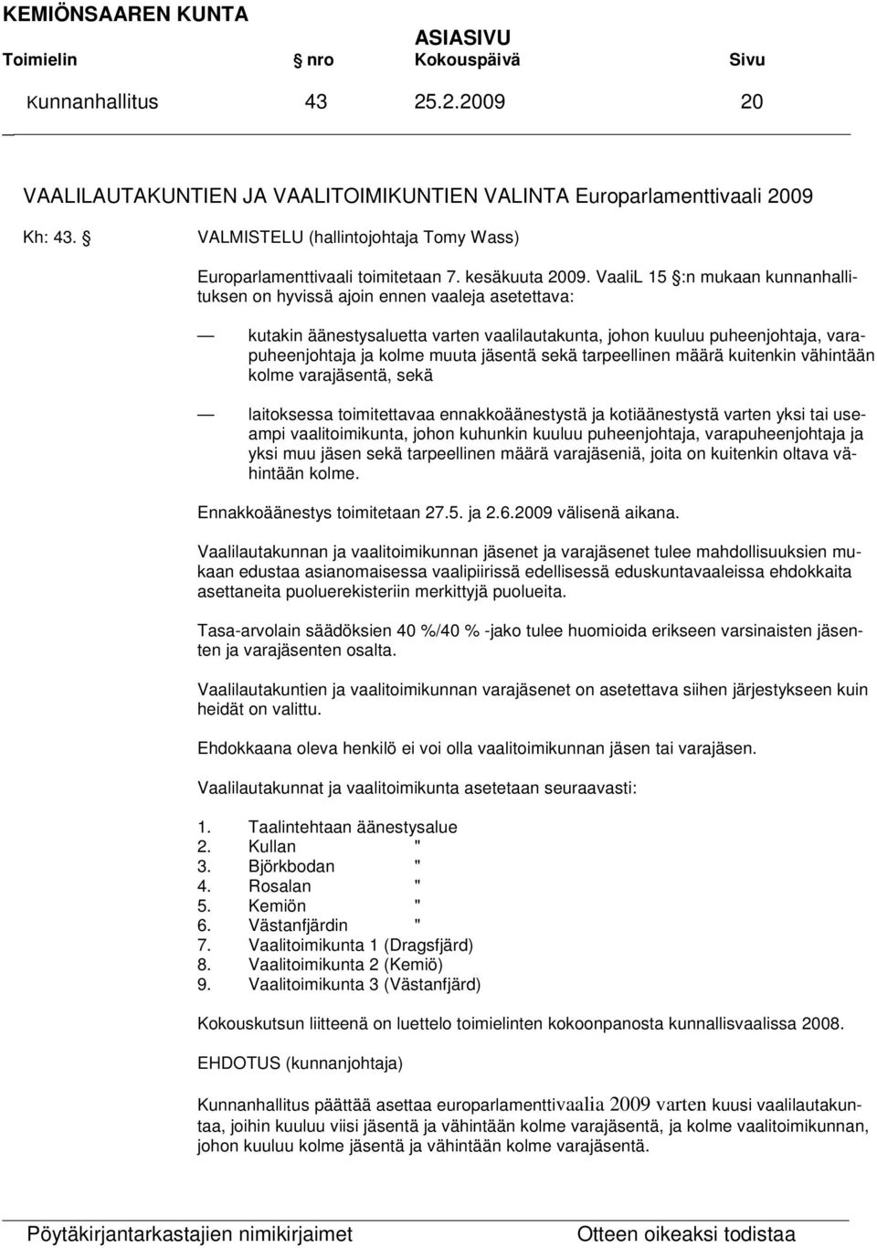 VaaliL 15 :n mukaan kunnanhallituksen on hyvissä ajoin ennen vaaleja asetettava: kutakin äänestysaluetta varten vaalilautakunta, johon kuuluu puheenjohtaja, varapuheenjohtaja ja kolme muuta jäsentä