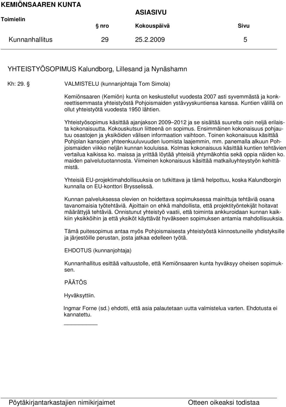 Kuntien välillä on ollut yhteistyötä vuodesta 1950 lähtien. Yhteistyösopimus käsittää ajanjakson 2009 2012 ja se sisältää suurelta osin neljä erilaista kokonaisuutta.