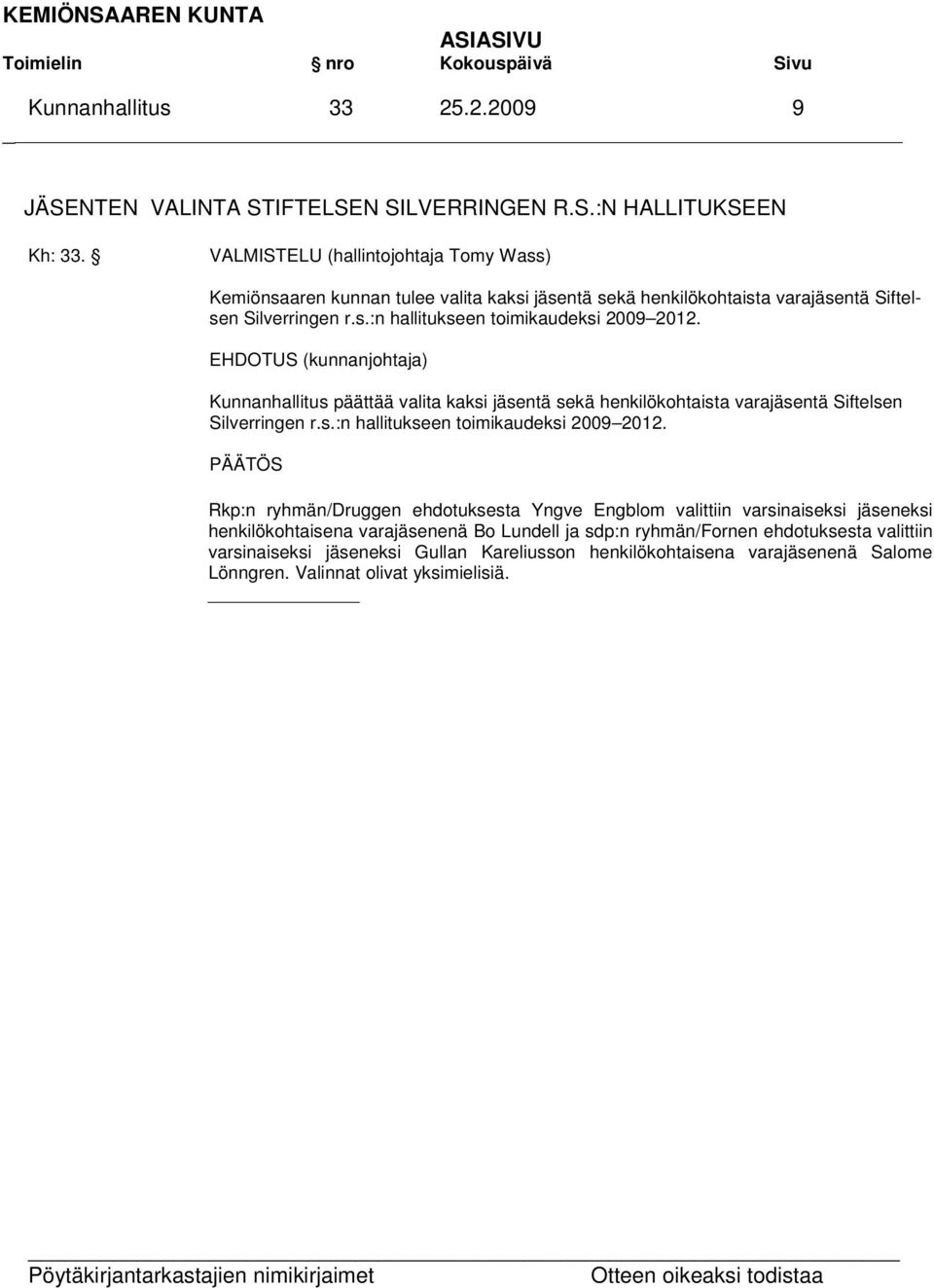 Kunnanhallitus päättää valita kaksi jäsentä sekä henkilökohtaista varajäsentä Siftelsen Silverringen r.s.:n hallitukseen toimikaudeksi 2009 2012.