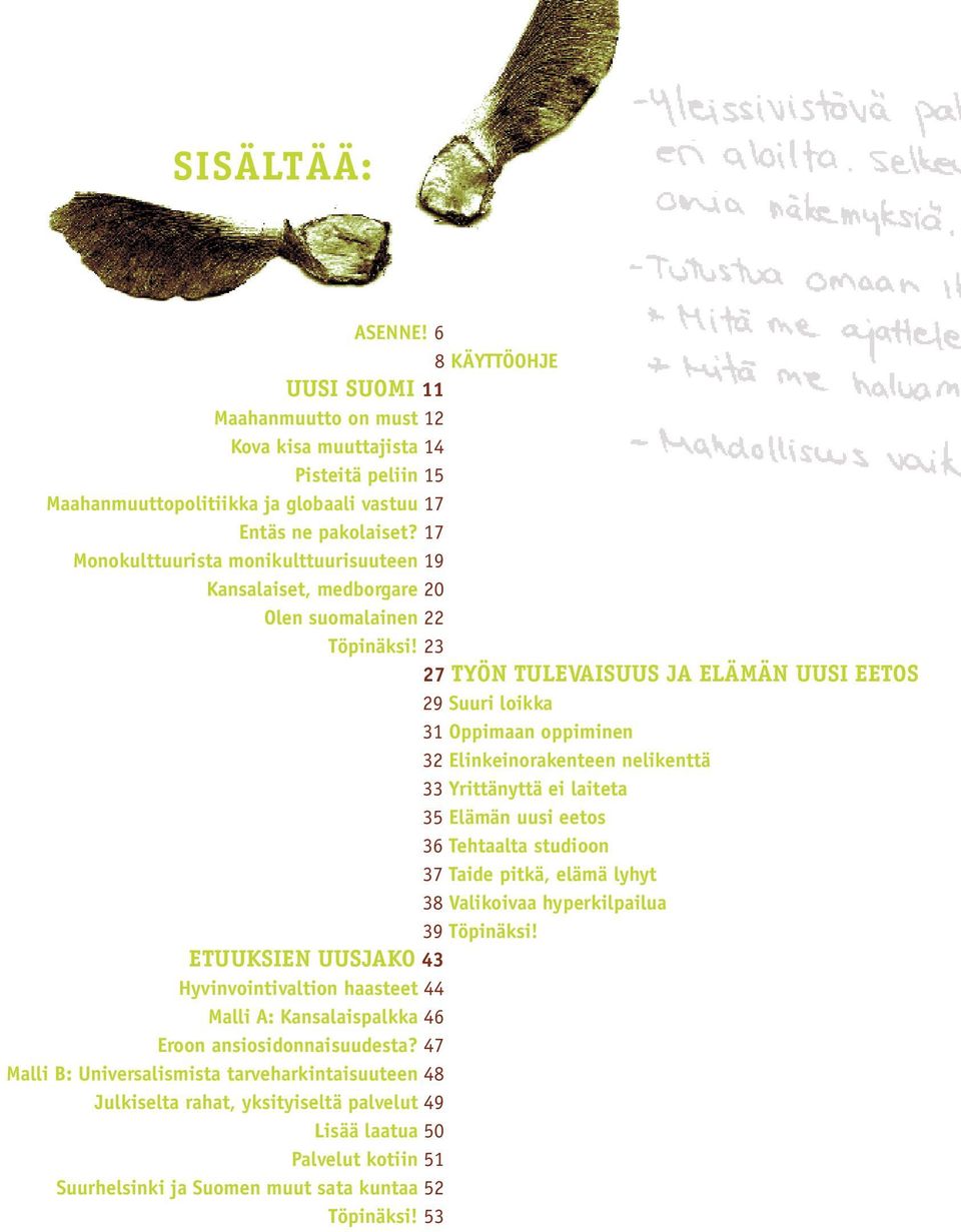 23 27 TYÖN TULEVAISUUS JA ELÄMÄN UUSI EETOS 29 Suuri loikka 31 Oppimaan oppiminen 32 Elinkeinorakenteen nelikenttä 33 Yrittänyttä ei laiteta 35 Elämän uusi eetos 36 Tehtaalta studioon 37 Taide pitkä,