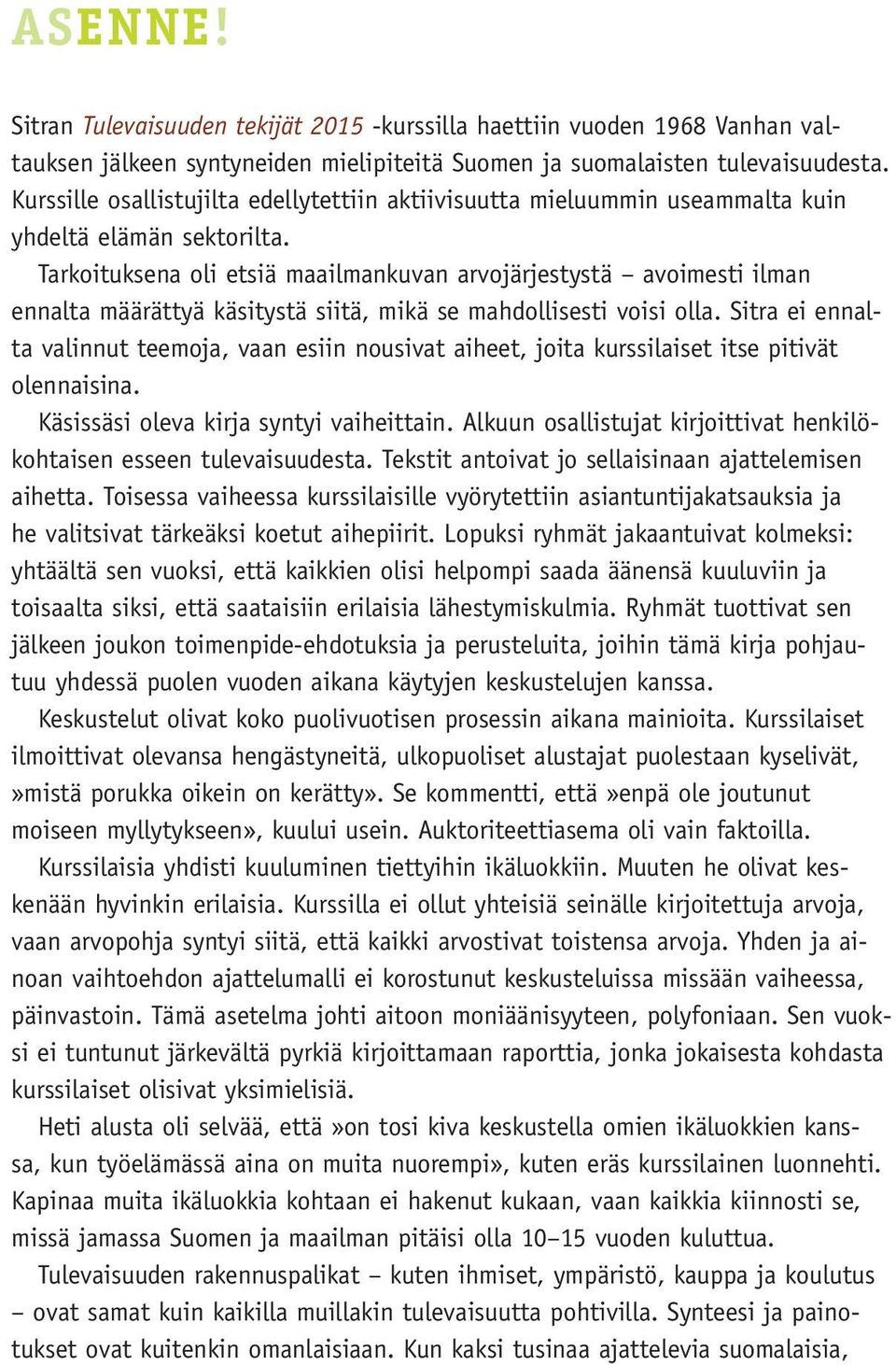 Tarkoituksena oli etsiä maailmankuvan arvojärjestystä avoimesti ilman ennalta määrättyä käsitystä siitä, mikä se mahdollisesti voisi olla.