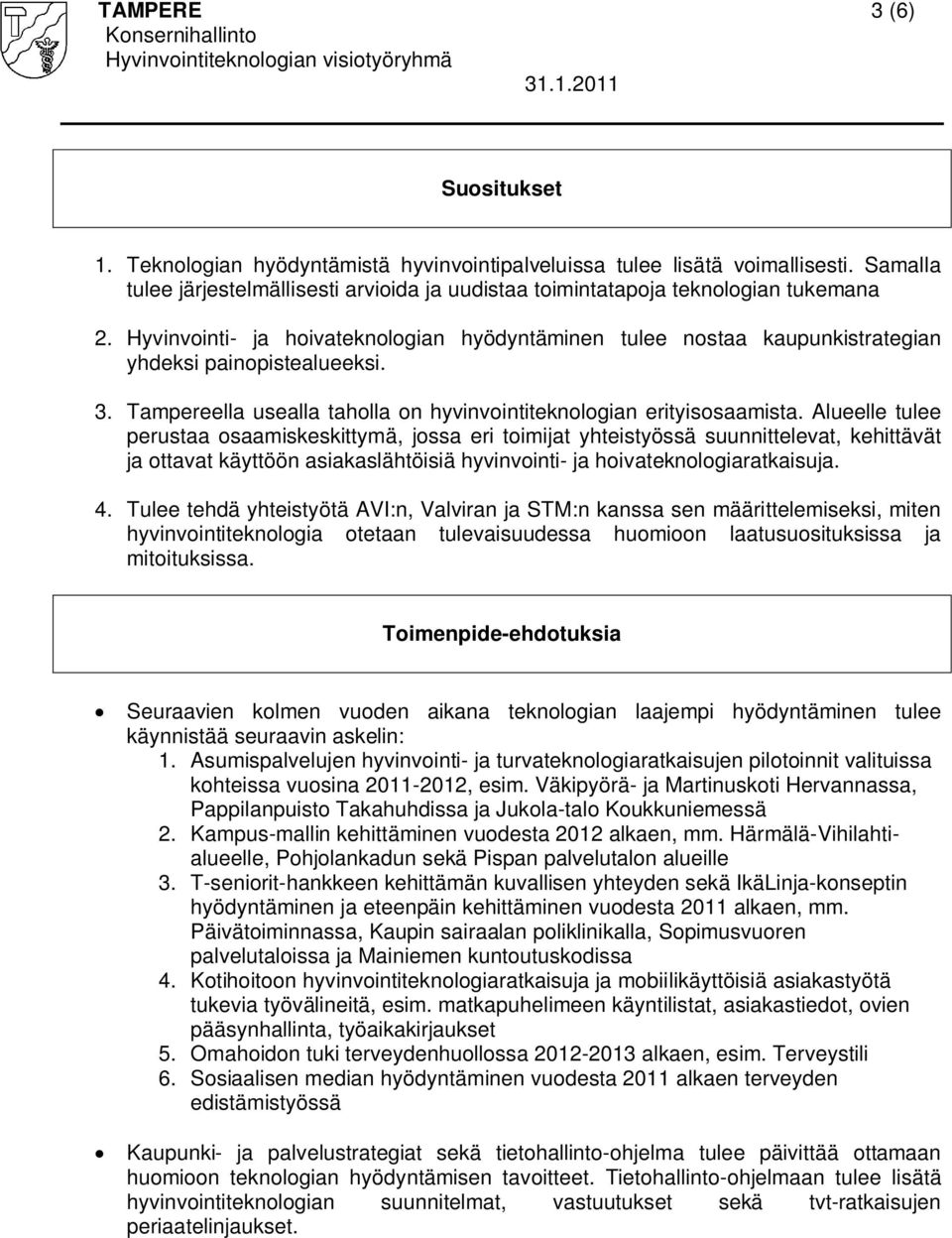 Alueelle tulee perustaa osaamiskeskittymä, jossa eri toimijat yhteistyössä suunnittelevat, kehittävät ja ottavat käyttöön asiakaslähtöisiä hyvinvointi- ja hoivateknologiaratkaisuja. 4.