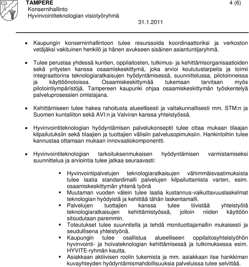 teknologiaratkaisujen hyödyntämisessä, suunnittelussa, pilotoinneissa ja käyttöönotoissa. Osaamiskeskittymää tukemaan tarvitaan myös pilotointiympäristöjä.