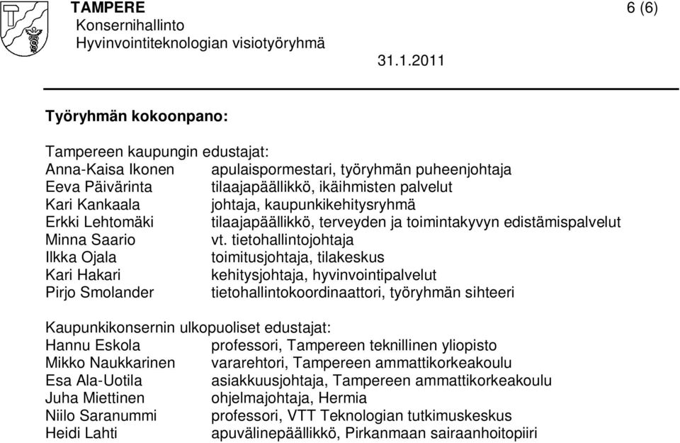 tietohallintojohtaja Ilkka Ojala toimitusjohtaja, tilakeskus Kari Hakari kehitysjohtaja, hyvinvointipalvelut Pirjo Smolander tietohallintokoordinaattori, työryhmän sihteeri Kaupunkikonsernin