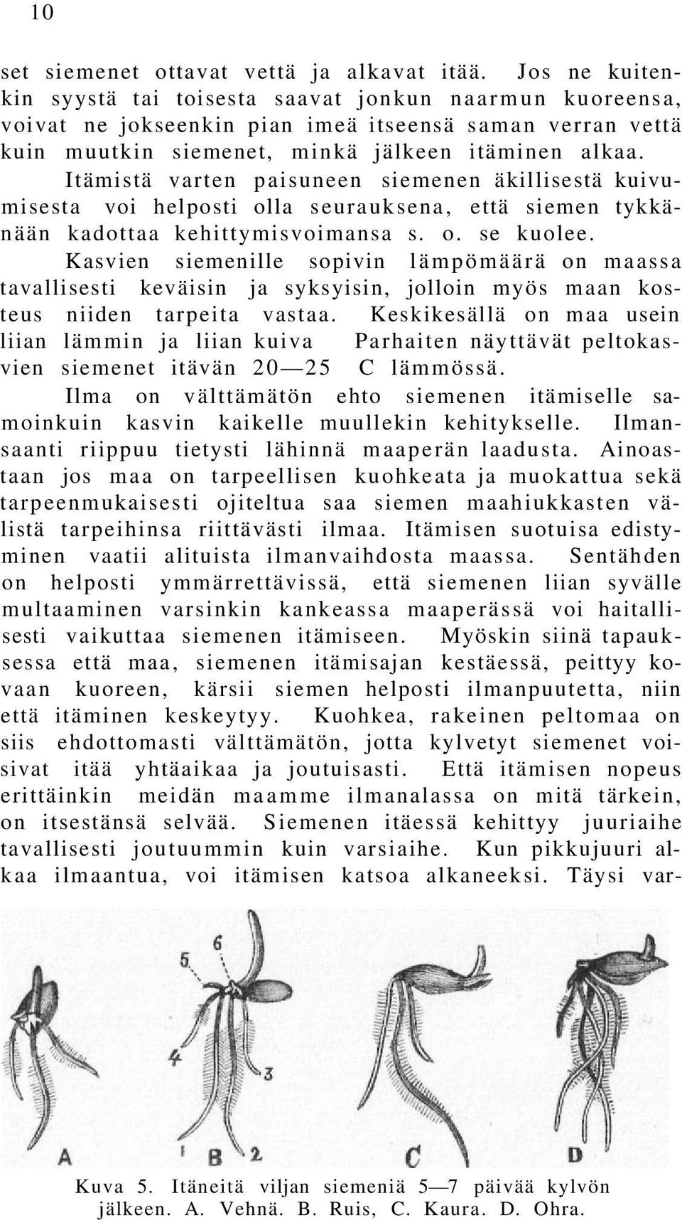 Itämistä varten paisuneen siemenen äkillisestä kuivumisesta voi helposti olla seurauksena, että siemen tykkänään kadottaa kehittymisvoimansa s. o. se kuolee.