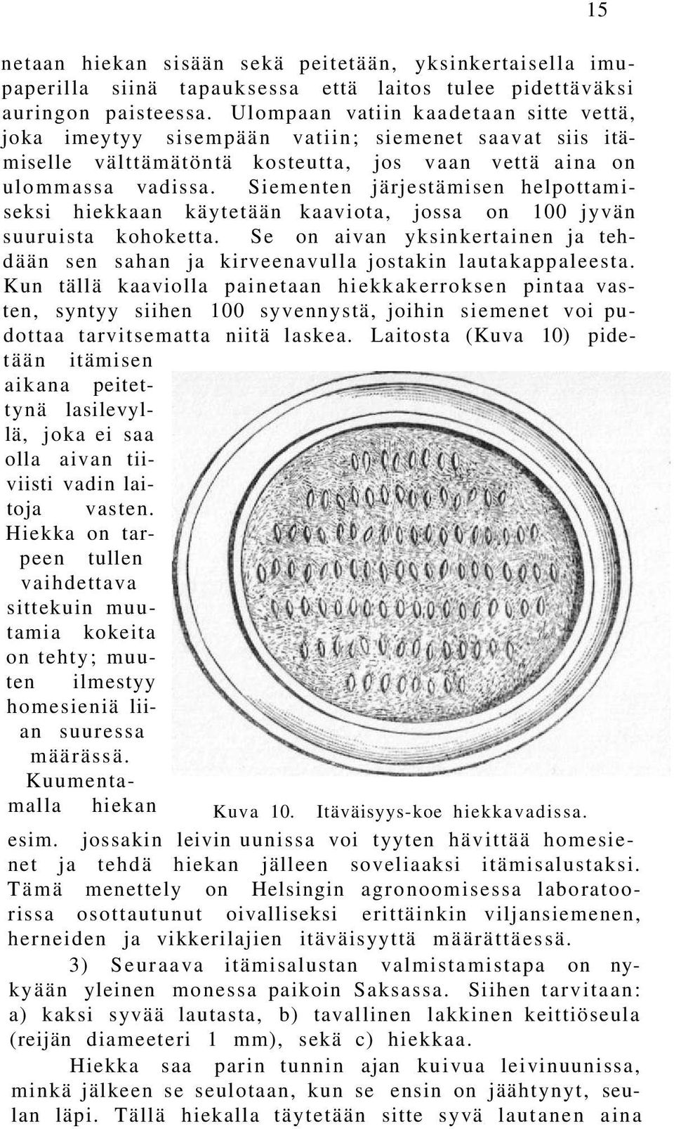 Siementen järjestämisen helpottamiseksi hiekkaan käytetään kaaviota, jossa on 100 jyvän suuruista kohoketta. Se on aivan yksinkertainen ja tehdään sen sahan ja kirveenavulla jostakin lautakappaleesta.