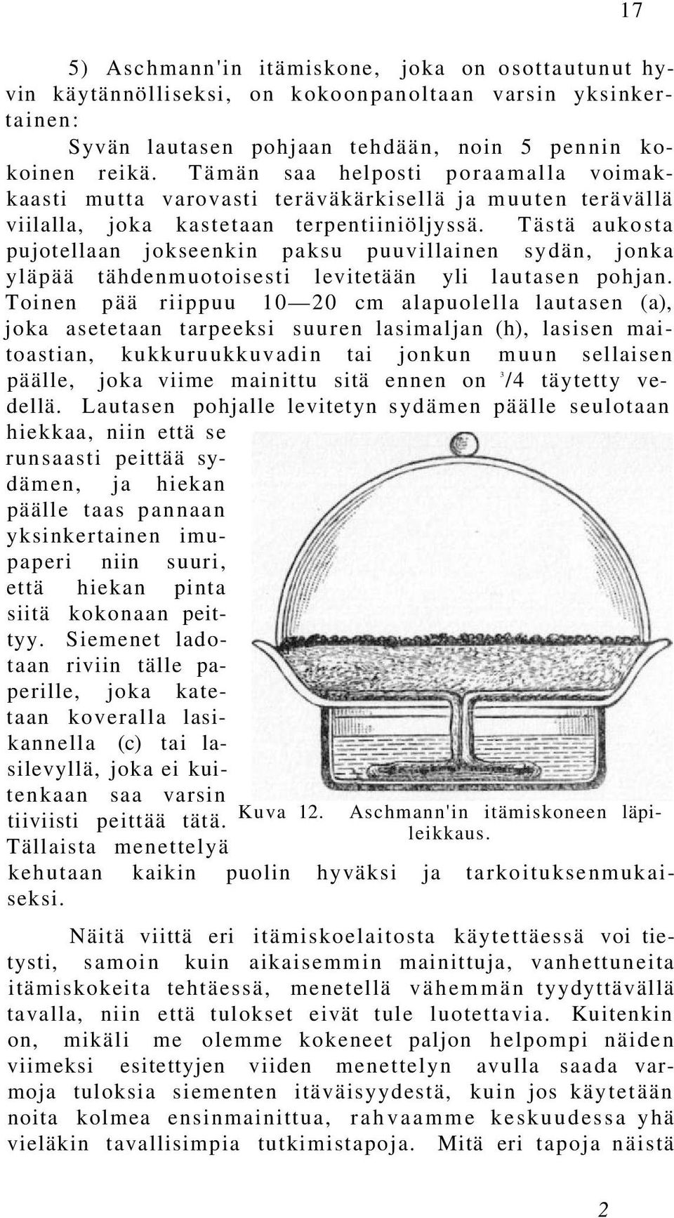 Tästä aukosta pujotellaan jokseenkin paksu puuvillainen sydän, jonka yläpää tähdenmuotoisesti levitetään yli lautasen pohjan.