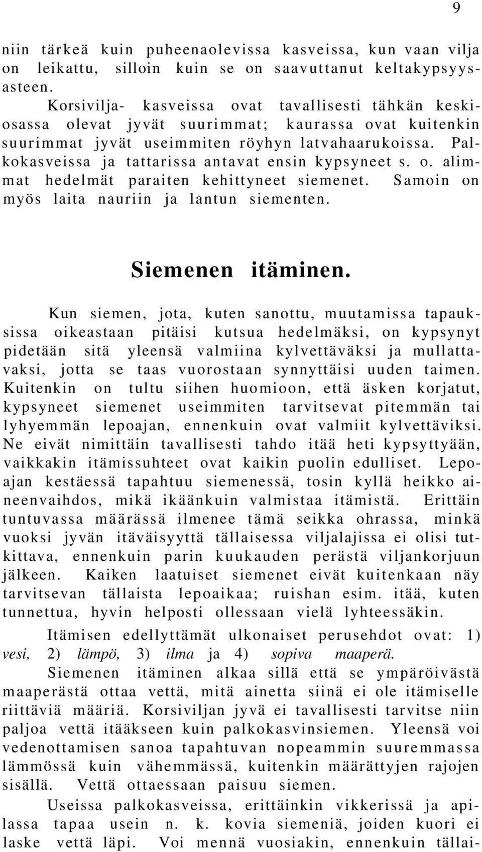 Palkokasveissa ja tattarissa antavat ensin kypsyneet s. o. alimmat hedelmät paraiten kehittyneet siemenet. Samoin on myös laita nauriin ja lantun siementen. 9 Siemenen itäminen.