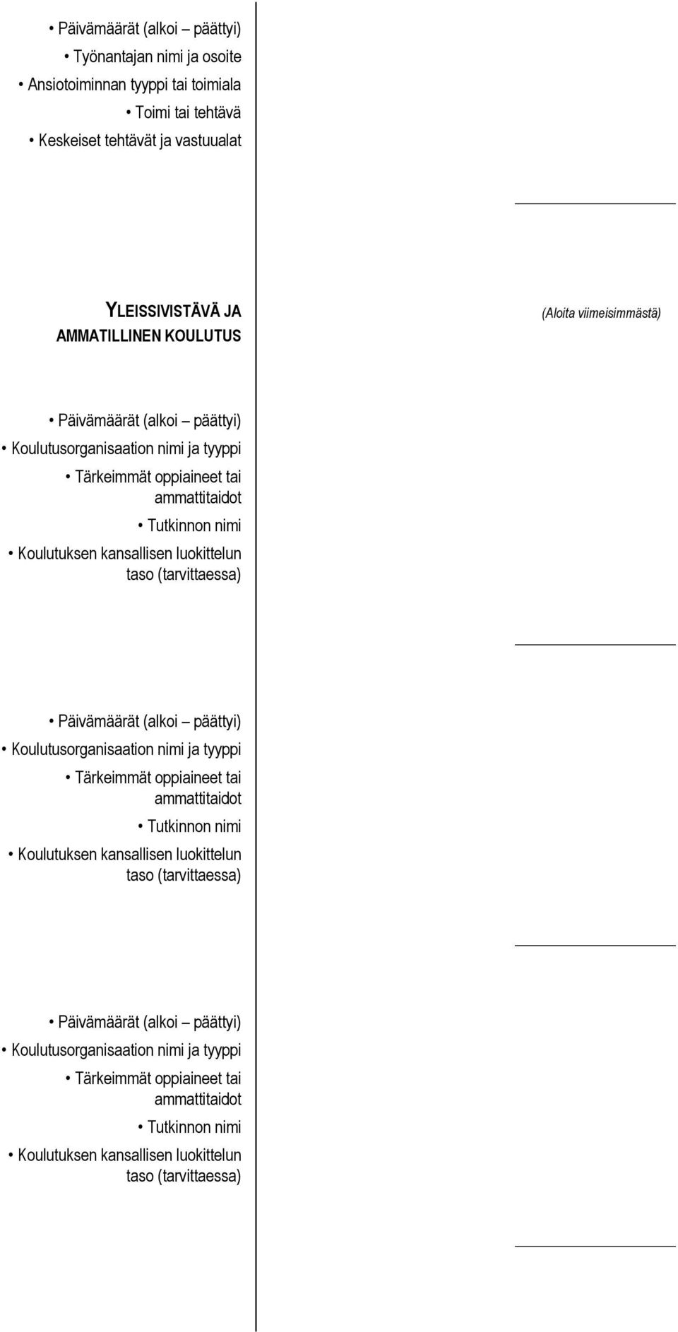 taso (tarvittaessa) Koulutusorganisaation nimi ja tyyppi Tärkeimmät oppiaineet tai ammattitaidot Tutkinnon nimi Koulutuksen kansallisen luokittelun taso