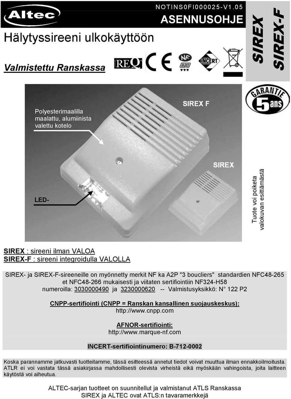 SIREX- ja SIREX-F-sireeneille on myönnetty merkit NF ka A2P "3 boucliers" standardien NFC48-265 et NFC48-266 mukaisesti ja viitaten sertifiointiin NF324-H58 numeroilla: 3030000490 ja 3230000620 --