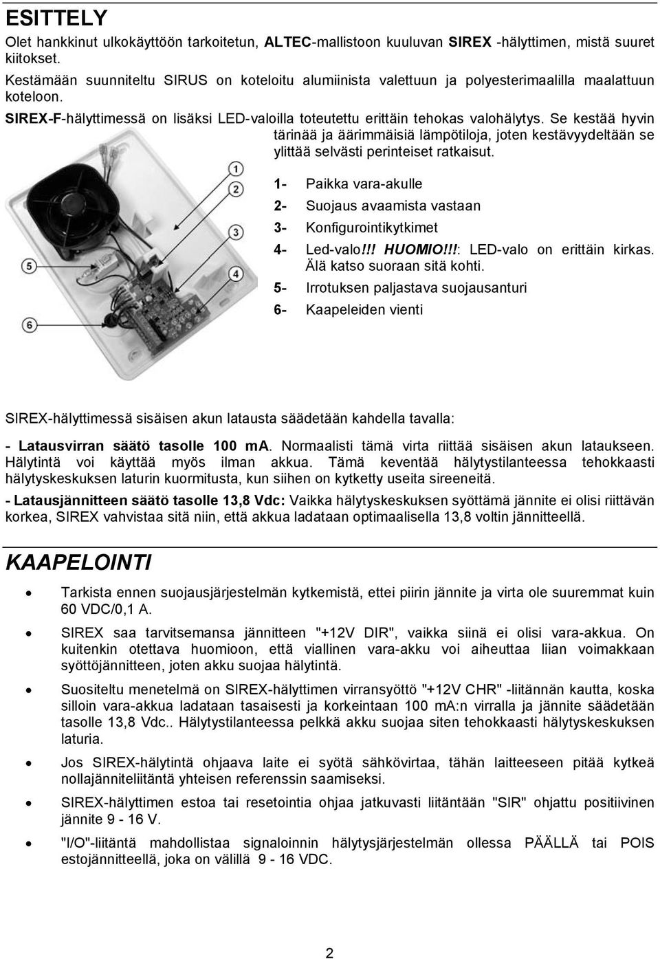 Se kestää hyvin tärinää ja äärimmäisiä lämpötiloja, joten kestävyydeltään se ylittää selvästi perinteiset ratkaisut.