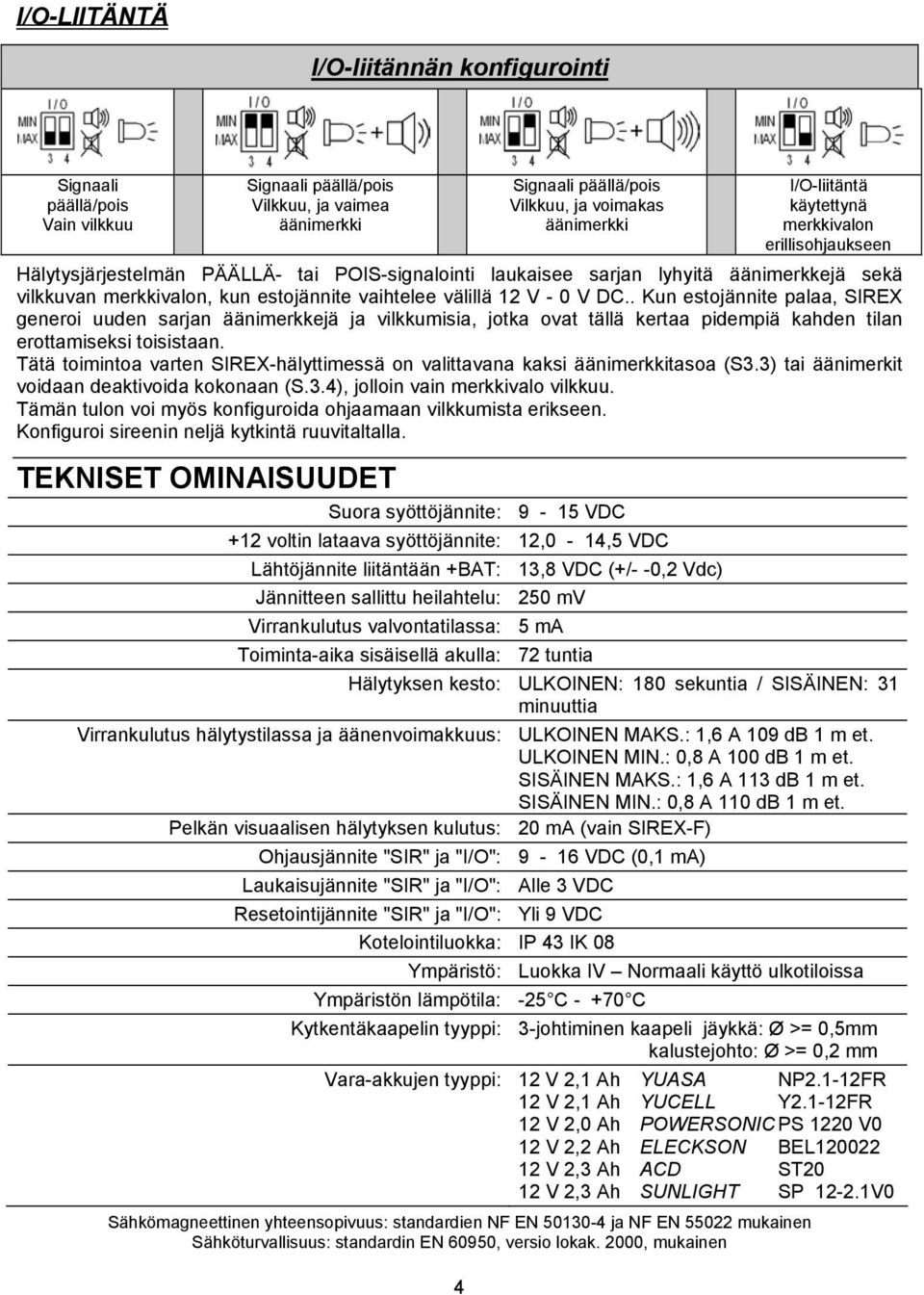 V DC.. Kun estojännite palaa, SIREX generoi uuden sarjan äänimerkkejä ja vilkkumisia, jotka ovat tällä kertaa pidempiä kahden tilan erottamiseksi toisistaan.