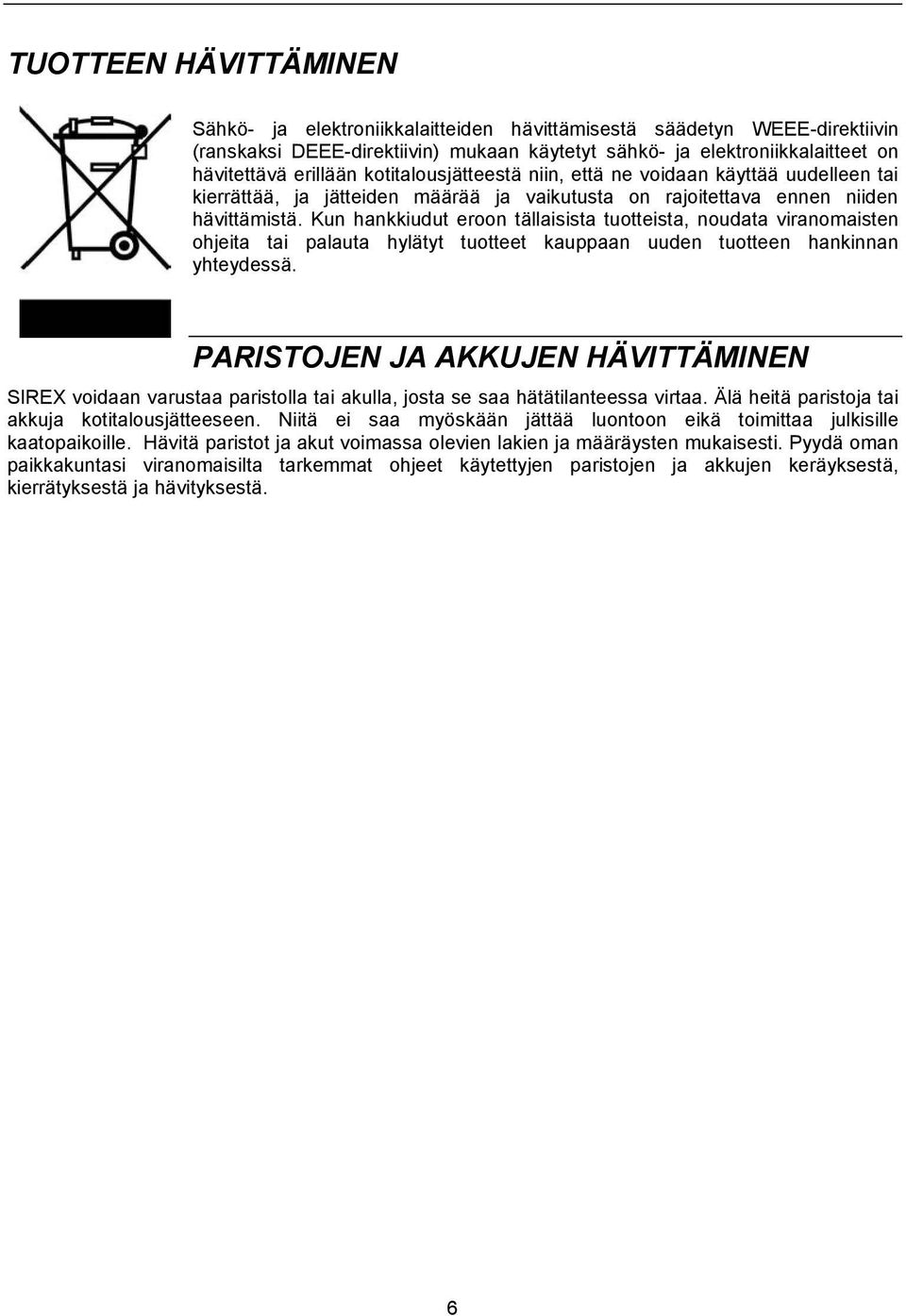 Kun hankkiudut eroon tällaisista tuotteista, noudata viranomaisten ohjeita tai palauta hylätyt tuotteet kauppaan uuden tuotteen hankinnan yhteydessä.