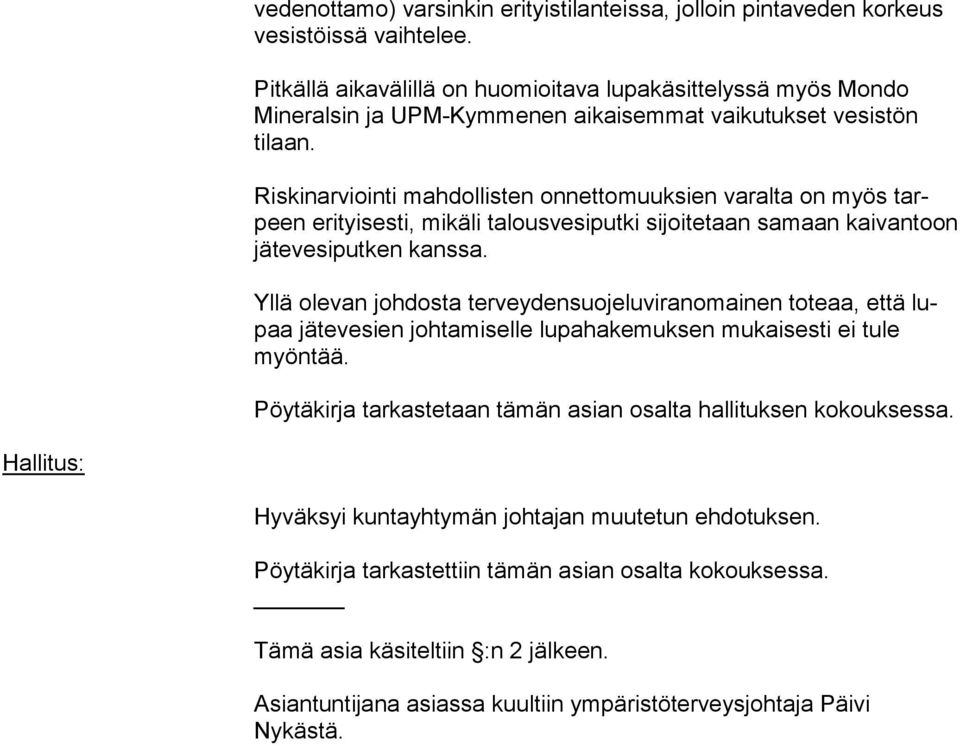 Riskinarviointi mahdollisten onnettomuuksien varalta on myös tarpeen erityisesti, mikäli talousvesiputki sijoitetaan samaan kaivantoon jä te ve si put ken kanssa.