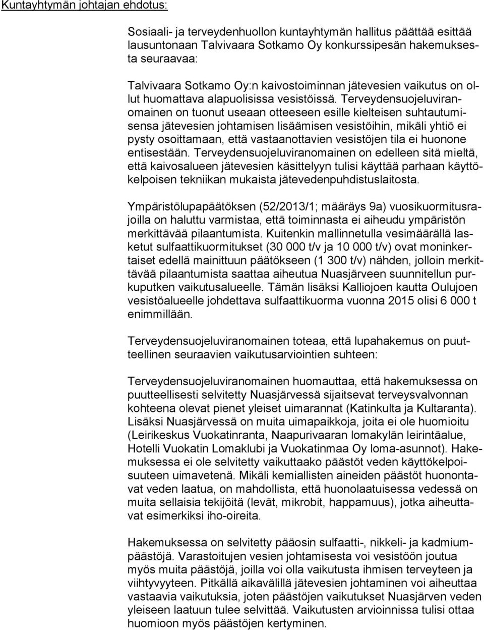 Ter vey den suo je lu vi ranomai nen on tuonut useaan otteeseen esille kielteisen suh tau tu misen sa jätevesien johtamisen lisäämisen vesistöihin, mikäli yhtiö ei pys ty osoittamaan, että