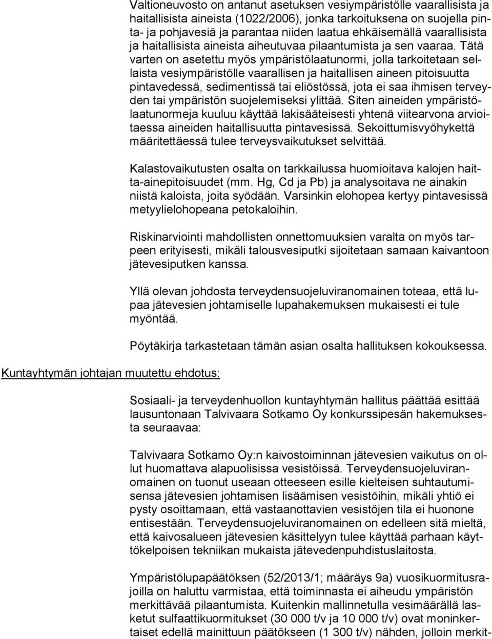 Tä tä varten on asetettu myös ympäristölaatunormi, jolla tarkoitetaan sellais ta vesiympäristölle vaarallisen ja haitallisen aineen pitoisuutta pin ta ve des sä, sedimentissä tai eliöstössä, jota ei