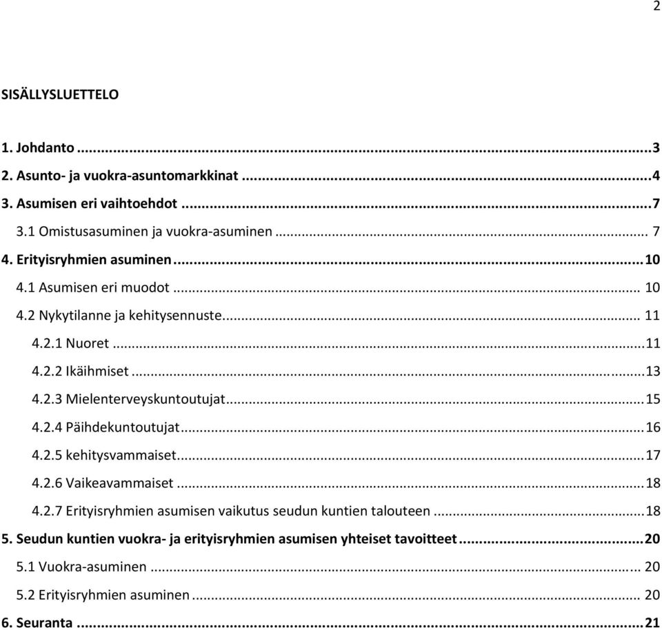 .. 15 4.2.4 Päihdekuntoutujat... 16 4.2.5 kehitysvammaiset... 17 4.2.6 Vaikeavammaiset... 18 4.2.7 Erityisryhmien asumisen vaikutus seudun kuntien talouteen.