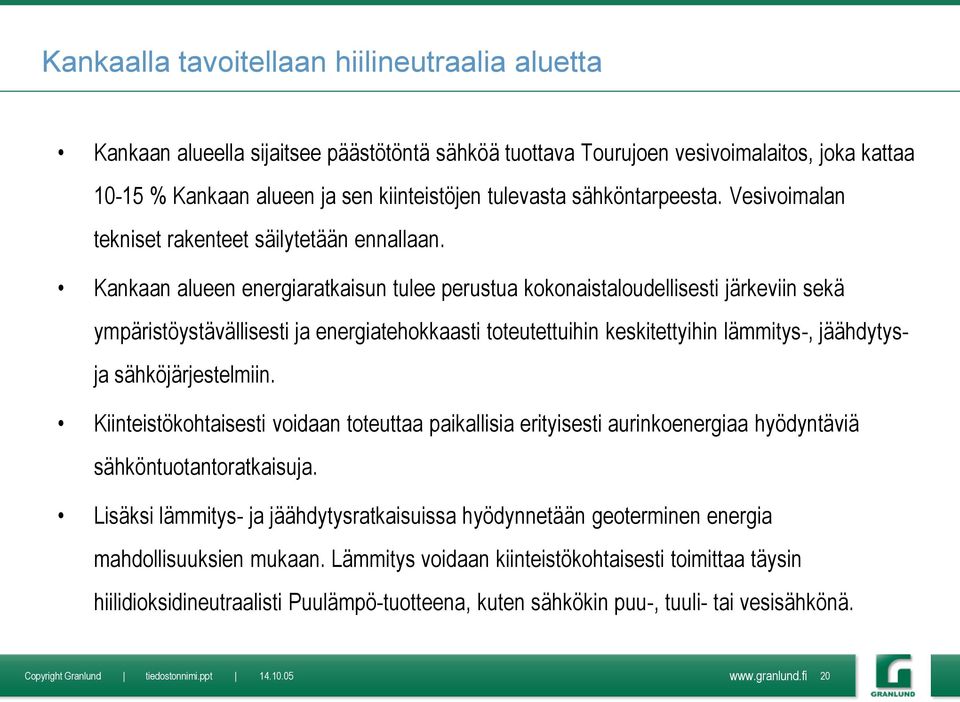 Kankaan alueen energiaratkaisun tulee perustua kokonaistaloudellisesti järkeviin sekä ympäristöystävällisesti ja energiatehokkaasti toteutettuihin keskitettyihin lämmitys-, jäähdytysja