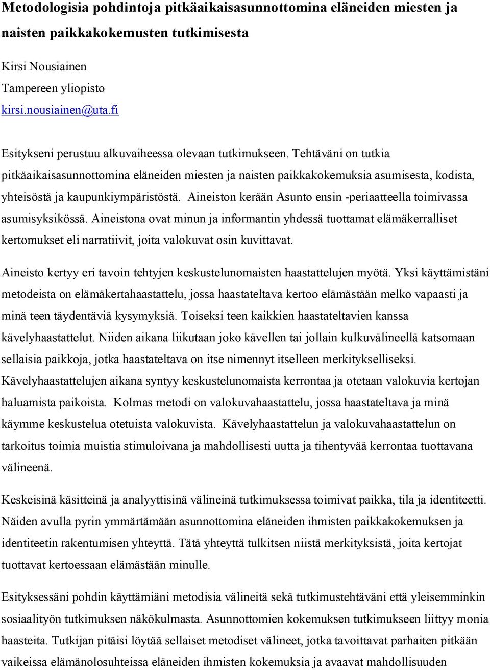 Tehtäväni on tutkia pitkäaikaisasunnottomina eläneiden miesten ja naisten paikkakokemuksia asumisesta, kodista, yhteisöstä ja kaupunkiympäristöstä.