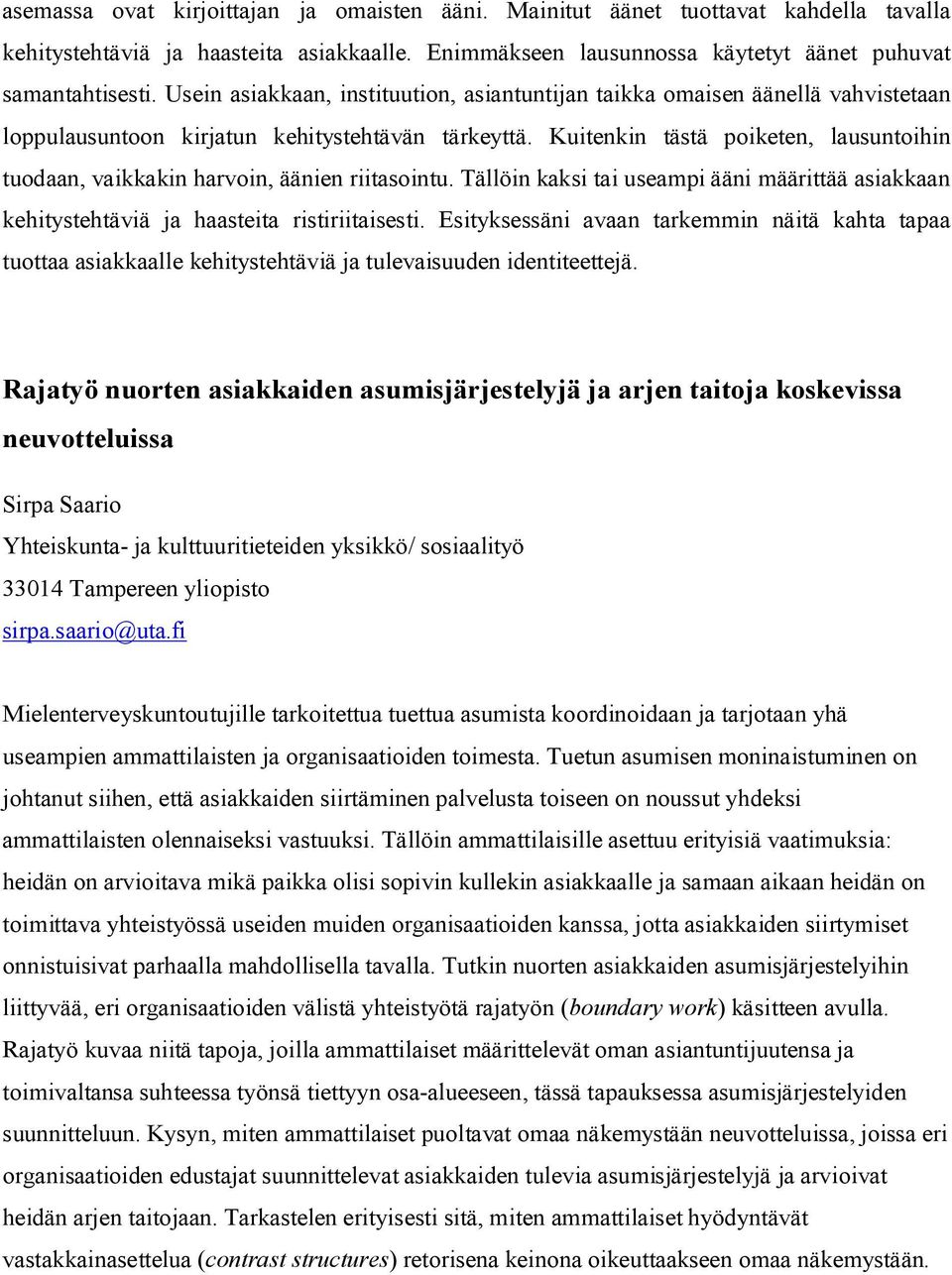 Kuitenkin tästä poiketen, lausuntoihin tuodaan, vaikkakin harvoin, äänien riitasointu. Tällöin kaksi tai useampi ääni määrittää asiakkaan kehitystehtäviä ja haasteita ristiriitaisesti.