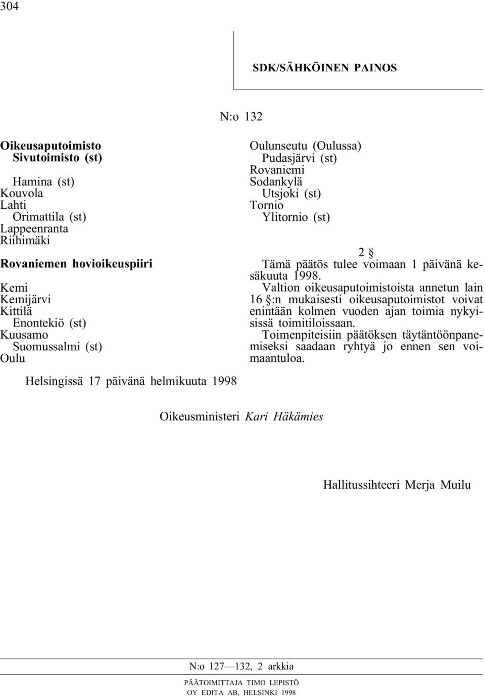 päivänä kesäkuuta 1998. Valtion oikeusaputoimistoista annetun lain 16 :n mukaisesti oikeusaputoimistot voivat enintään kolmen vuoden ajan toimia nykyisissä toimitiloissaan.