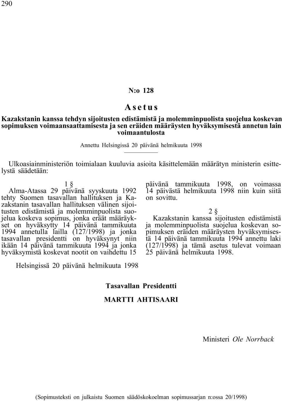 syyskuuta 1992 tehty Suomen tasavallan hallituksen ja Kazakstanin tasavallan hallituksen välinen sijoitusten edistämistä ja molemminpuolista suojelua koskeva sopimus, jonka eräät määräykset on