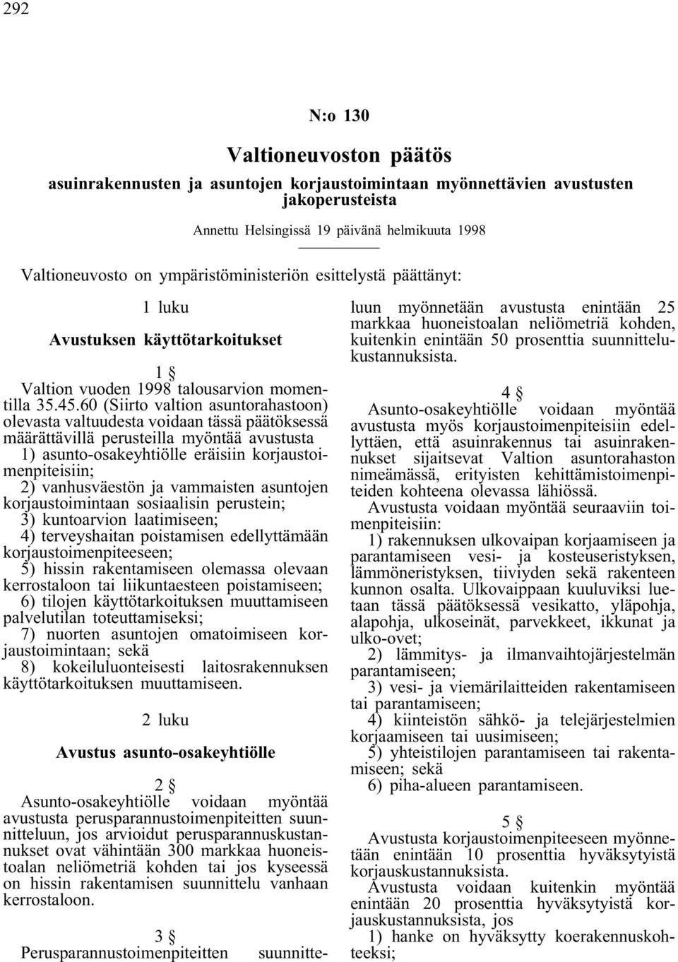 60 (Siirto valtion asuntorahastoon) olevasta valtuudesta voidaan tässä päätöksessä määrättävillä perusteilla myöntää avustusta 1) asunto-osakeyhtiölle eräisiin korjaustoimenpiteisiin; 2)