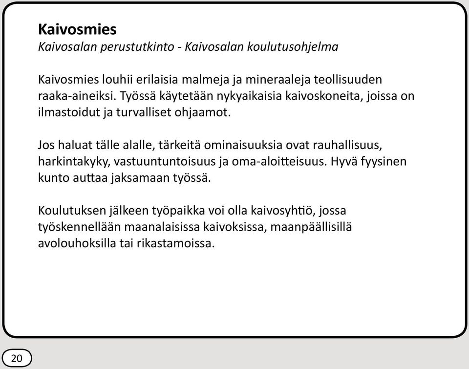 Jos haluat tälle alalle, tärkeitä ominaisuuksia ovat rauhallisuus, harkintakyky, vastuuntuntoisuus ja oma-aloitteisuus.