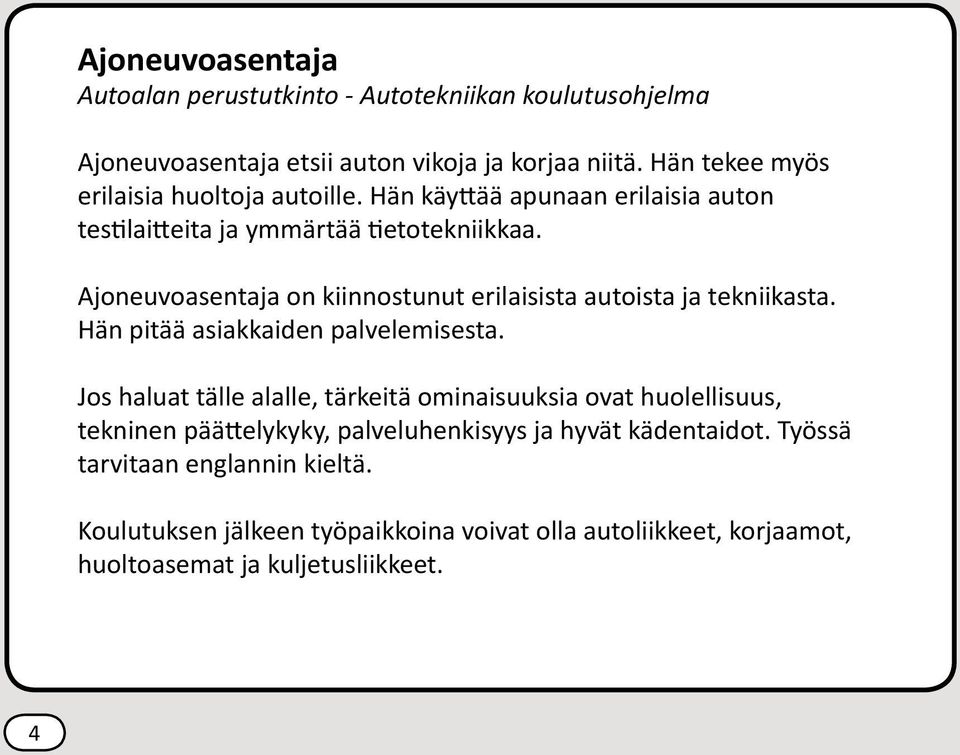 Ajoneuvoasentaja on kiinnostunut erilaisista autoista ja tekniikasta. Hän pitää asiakkaiden palvelemisesta.