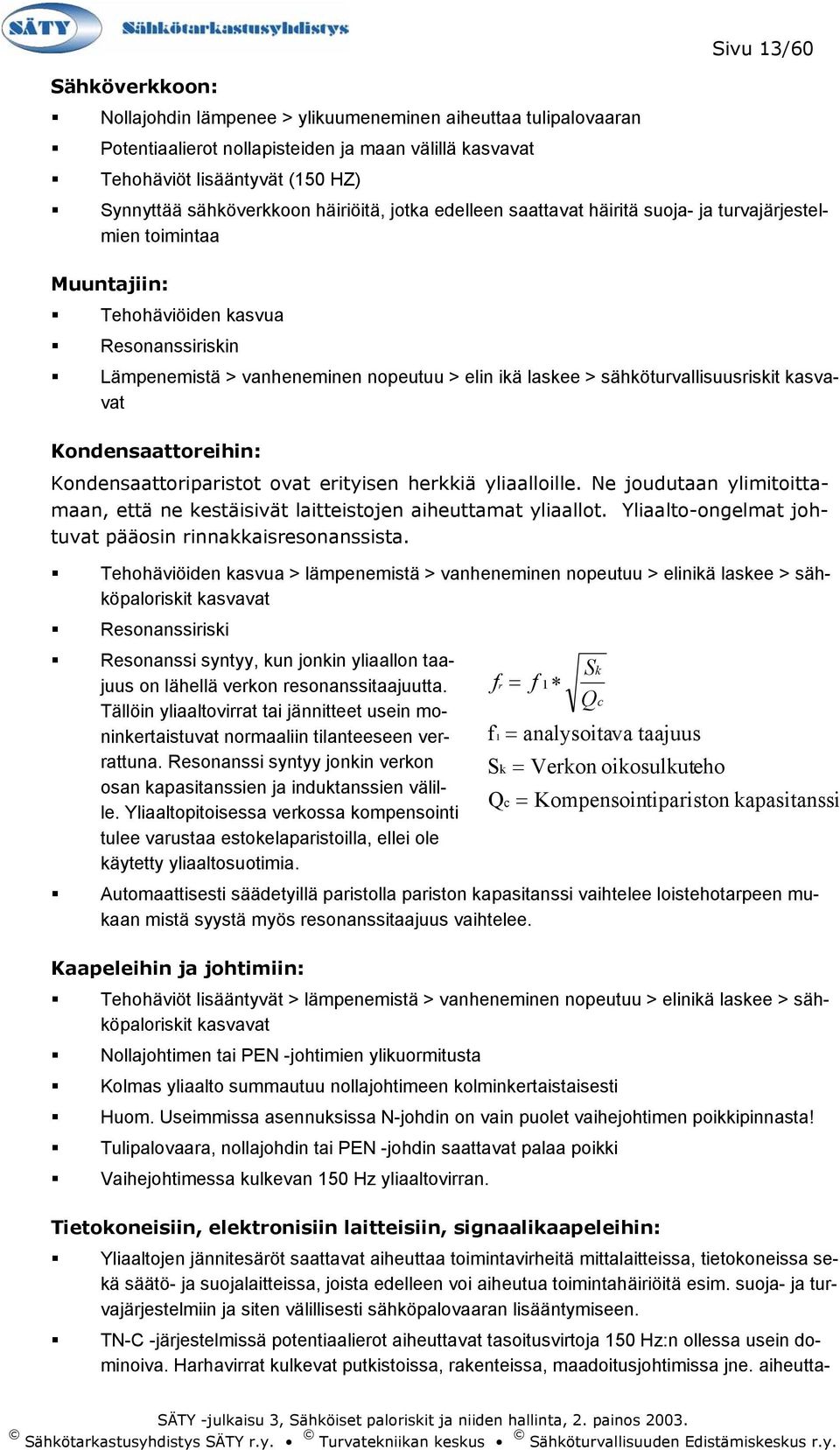 laskee > sähköturvallisuusriskit kasvavat Kondensaattoreihin: Kondensaattoriparistot ovat erityisen herkkiä yliaalloille.