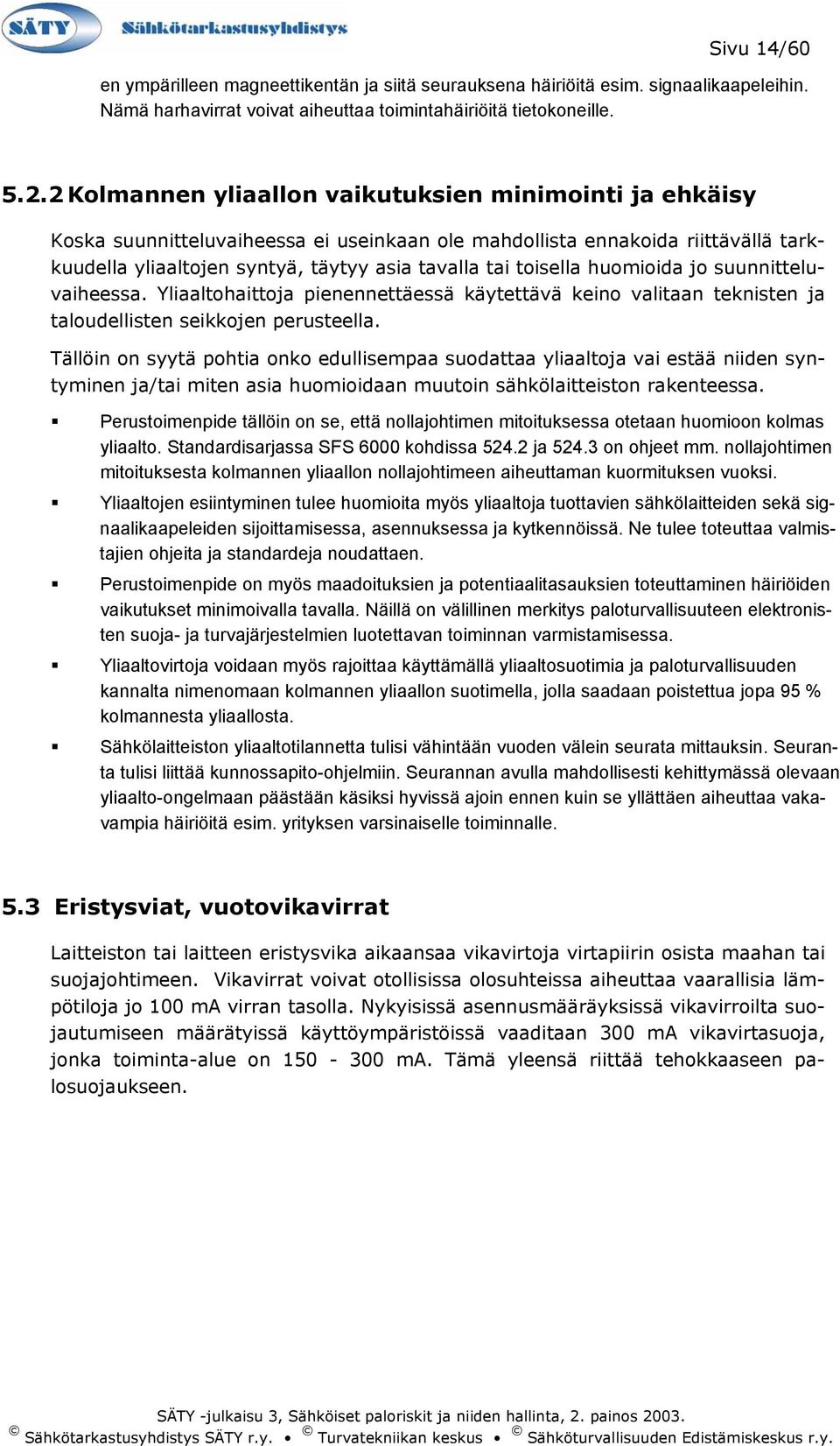 toisella huomioida jo suunnitteluvaiheessa. Yliaaltohaittoja pienennettäessä käytettävä keino valitaan teknisten ja taloudellisten seikkojen perusteella.