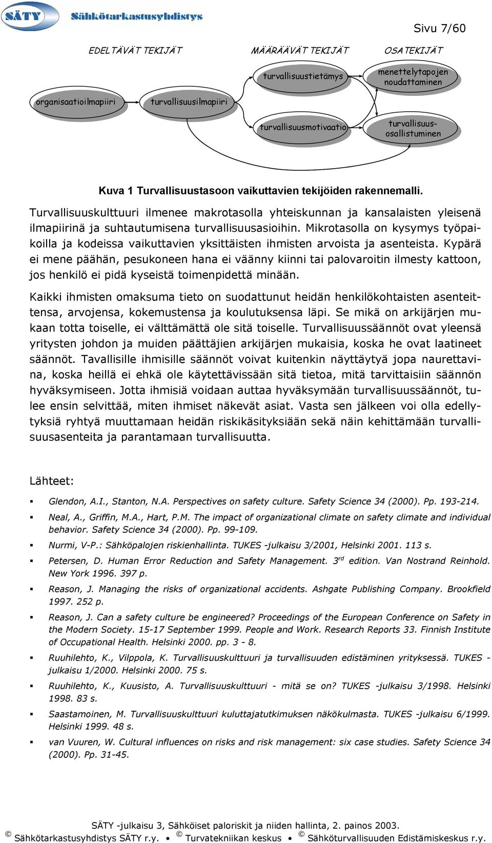 Turvallisuuskulttuuri ilmenee makrotasolla yhteiskunnan ja kansalaisten yleisenä ilmapiirinä ja suhtautumisena turvallisuusasioihin.