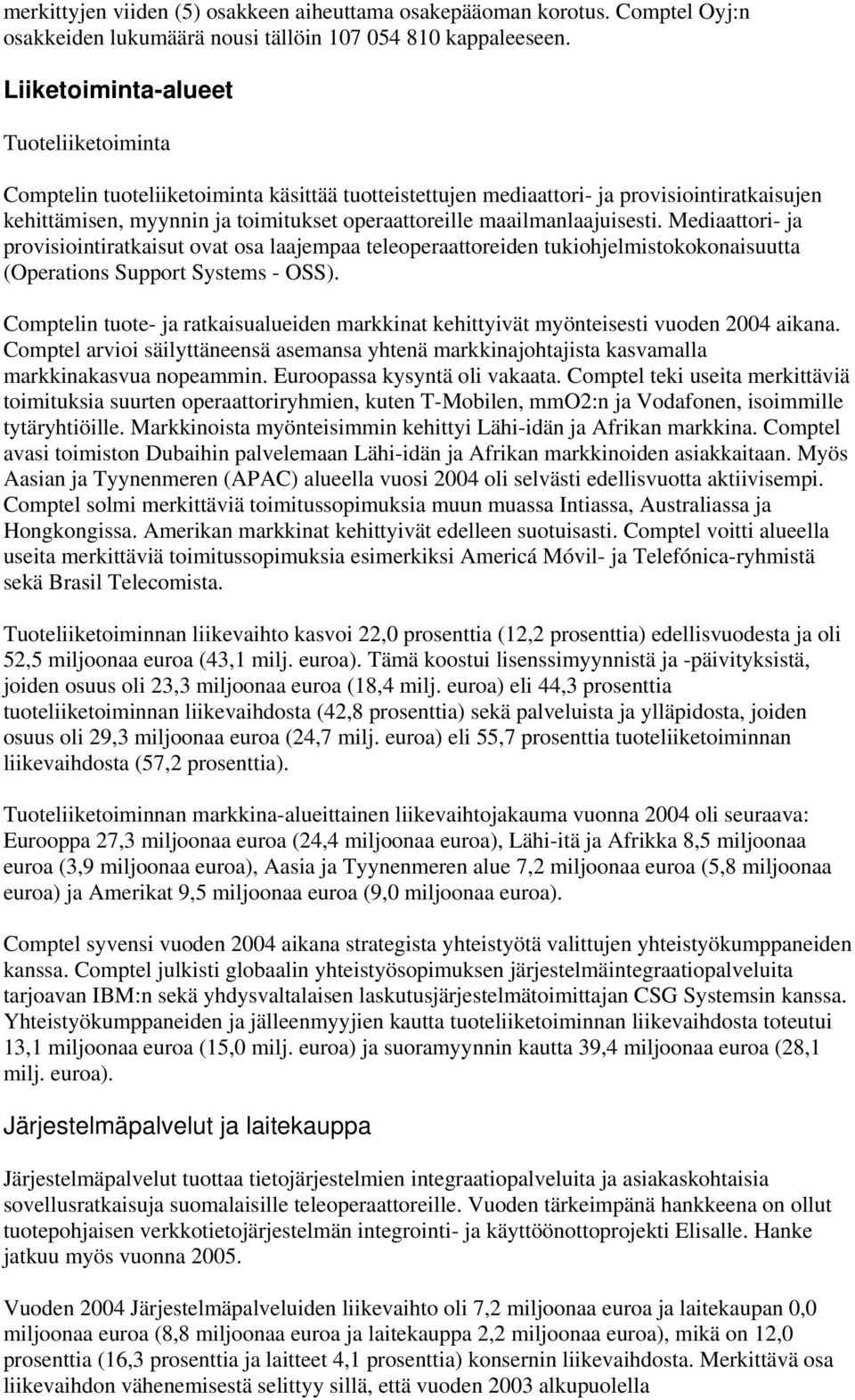 maailmanlaajuisesti. Mediaattori- ja provisiointiratkaisut ovat osa laajempaa teleoperaattoreiden tukiohjelmistokokonaisuutta (Operations Support Systems - OSS).