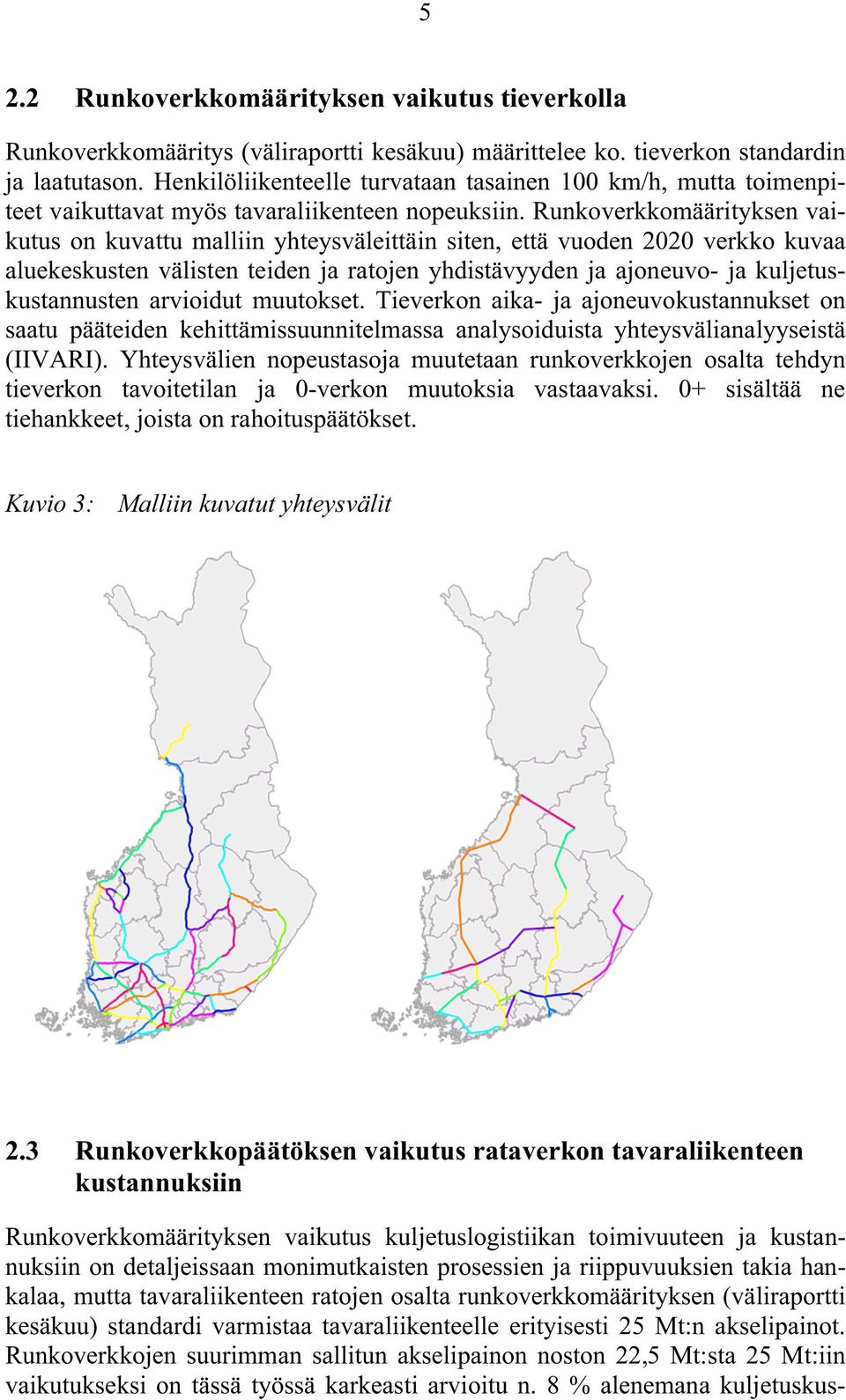 Runkoverkkomäärityksen vaikutus on kuvattu malliin yhteysväleittäin siten, että vuoden 2020 verkko kuvaa aluekeskusten välisten teiden ja ratojen yhdistävyyden ja ajoneuvo ja kuljetuskustannusten