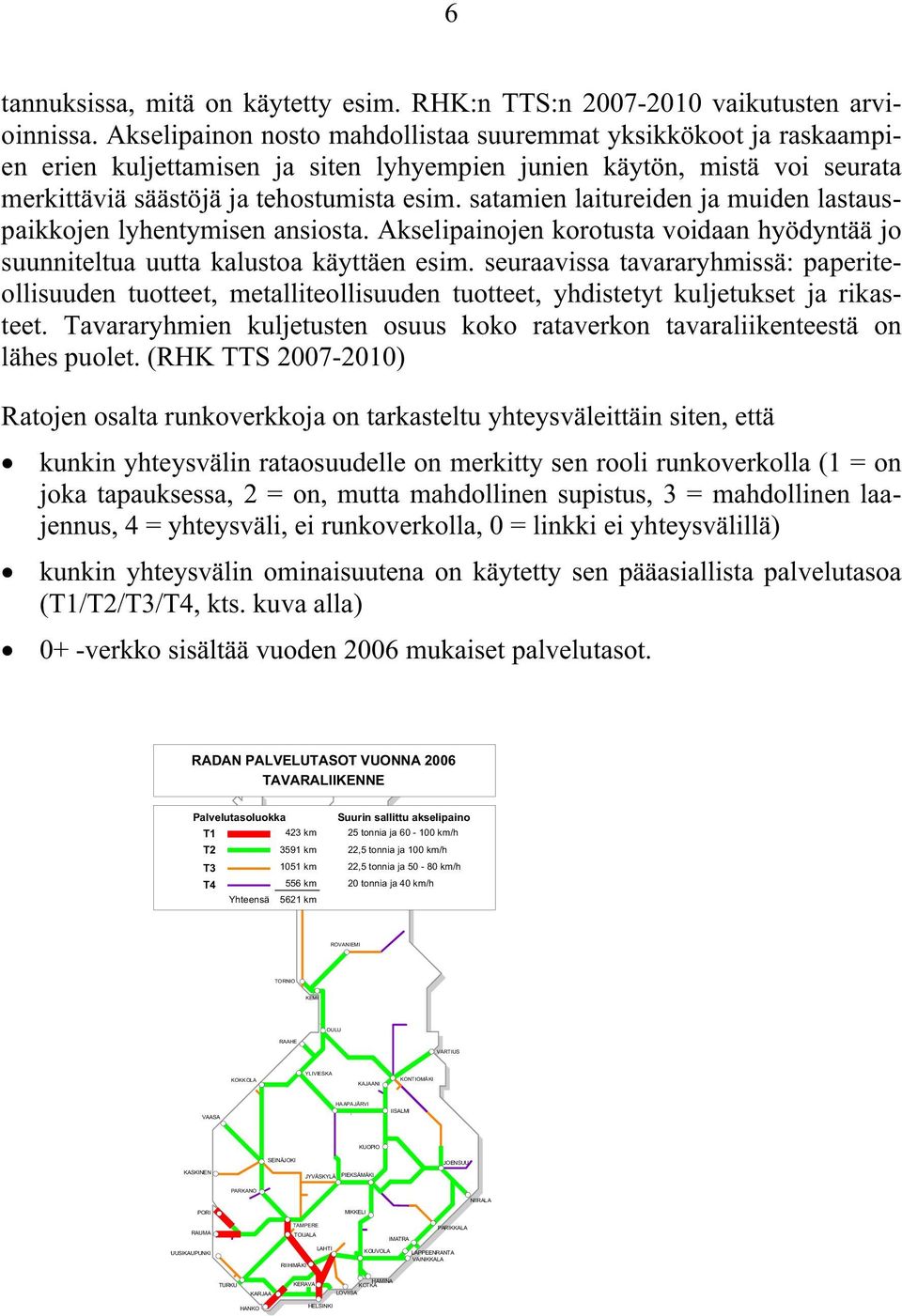 satamien laitureiden ja muiden lastauspaikkojen lyhentymisen ansiosta. Akselipainojen korotusta voidaan hyödyntää jo suunniteltua uutta kalustoa käyttäen esim.