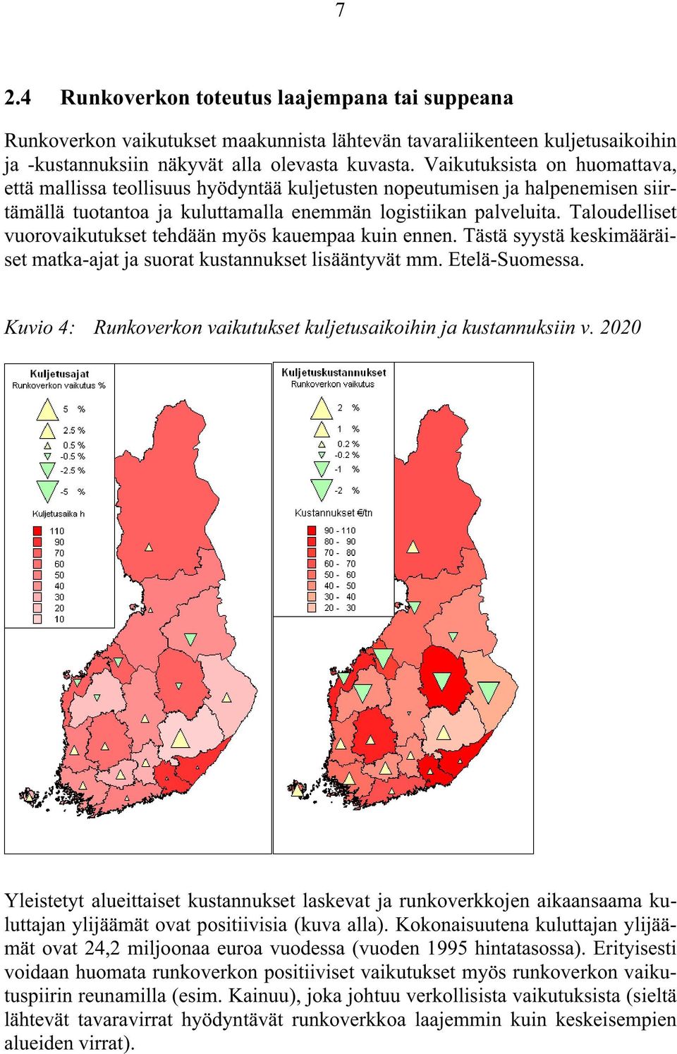 Taloudelliset vuorovaikutukset tehdään myös kauempaa kuin ennen. Tästä syystä keskimääräiset matkaajat ja suorat kustannukset lisääntyvät mm. EteläSuomessa.