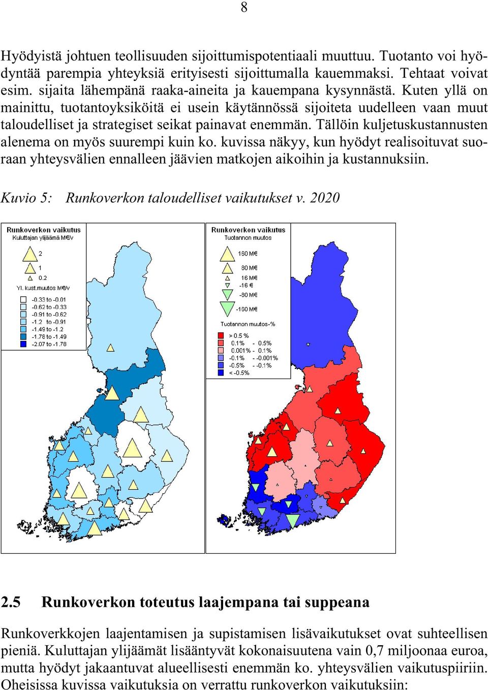 Kuten yllä on mainittu, tuotantoyksiköitä ei usein käytännössä sijoiteta uudelleen vaan muut taloudelliset ja strategiset seikat painavat enemmän.