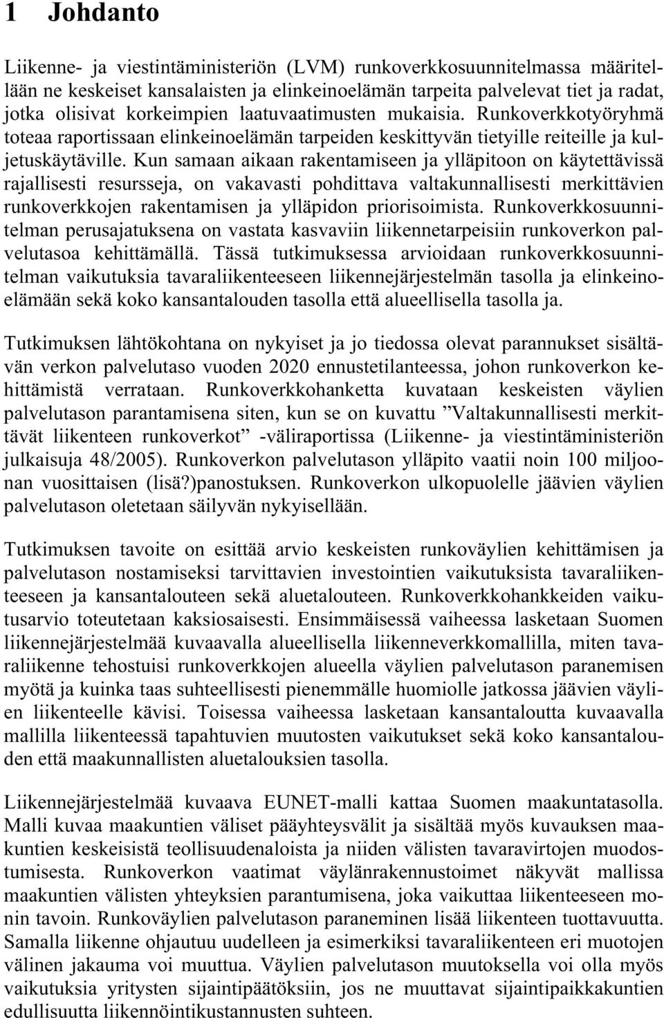 Kun samaan aikaan rakentamiseen ja ylläpitoon on käytettävissä rajallisesti resursseja, on vakavasti pohdittava valtakunnallisesti merkittävien runkoverkkojen rakentamisen ja ylläpidon priorisoimista.