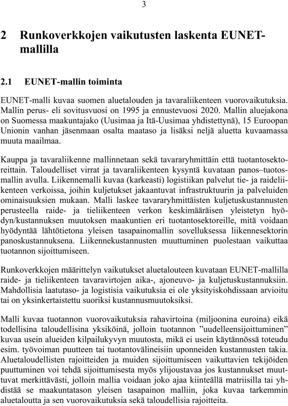 Mallin aluejakona on Suomessa maakuntajako (Uusimaa ja ItäUusimaa yhdistettynä), 15 Euroopan Unionin vanhan jäsenmaan osalta maataso ja lisäksi neljä aluetta kuvaamassa muuta maailmaa.