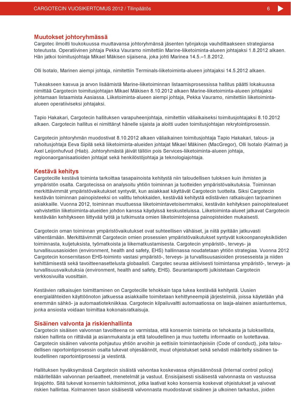5.2012 alkaen. Tukeakseen kasvua ja arvon lisäämistä Marine-liiketoiminnan listaamisprosessissa hallitus päätti lokakuussa nimittää Cargotecin toimitusjohtajan Mikael Mäkisen 8.10.