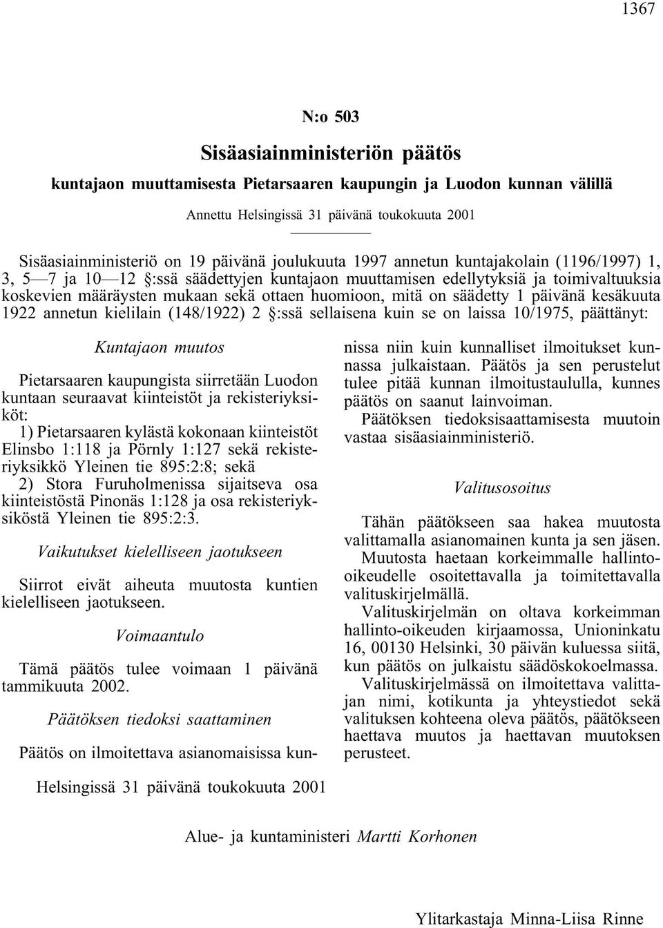säädetty 1 päivänä kesäkuuta 1922 annetun kielilain (148/1922) 2 :ssä sellaisena kuin se on laissa 10/1975, päättänyt: Kuntajaon muutos Pietarsaaren kaupungista siirretään Luodon kuntaan seuraavat