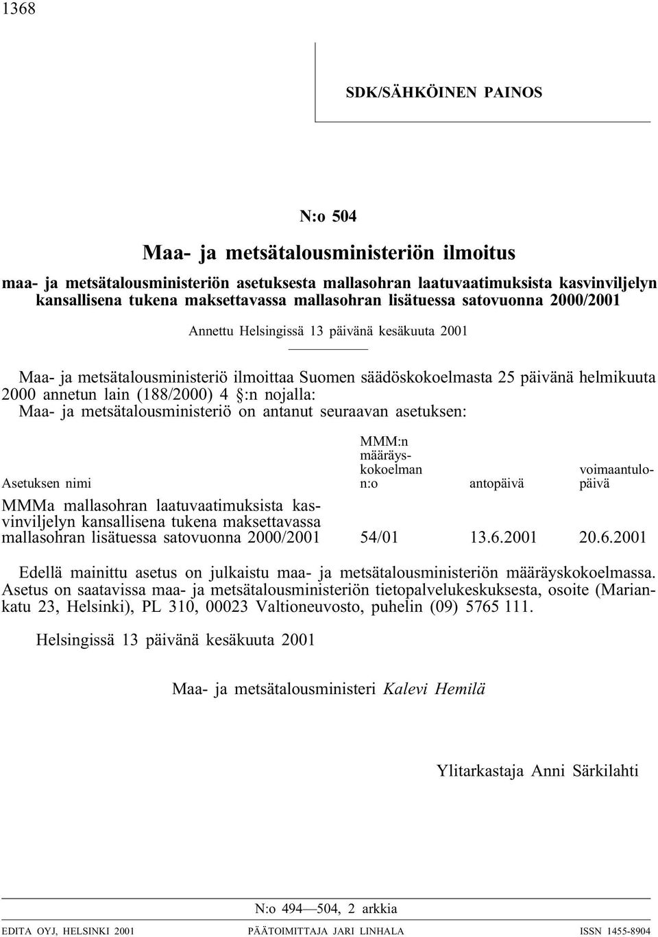 (188/2000) 4 :n nojalla: Maa- ja metsätalousministeriö on antanut seuraavan asetuksen: MMM:n määräyskokoelman n:o voimaantulopäivä Asetuksen nimi antopäivä MMMa mallasohran laatuvaatimuksista