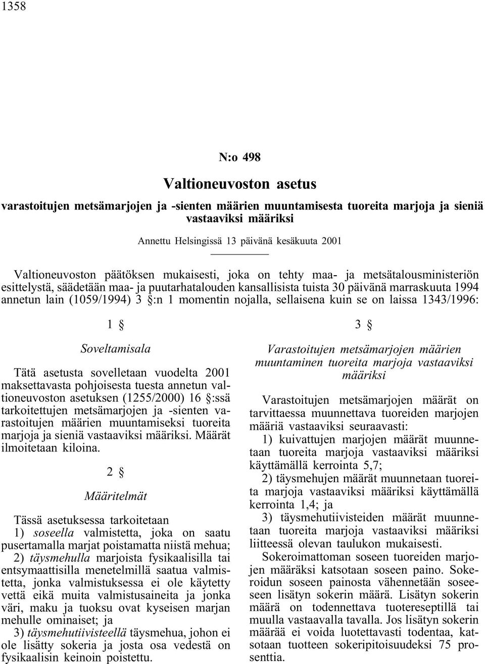 (1059/1994) 3 :n 1 momentin nojalla, sellaisena kuin se on laissa 1343/1996: 1 Soveltamisala Tätä asetusta sovelletaan vuodelta 2001 maksettavasta pohjoisesta tuesta annetun valtioneuvoston asetuksen