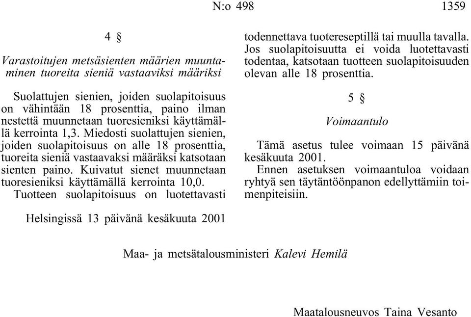 Kuivatut sienet muunnetaan tuoresieniksi käyttämällä kerrointa 10,0. Tuotteen suolapitoisuus on luotettavasti todennettava tuotereseptillä tai muulla tavalla.